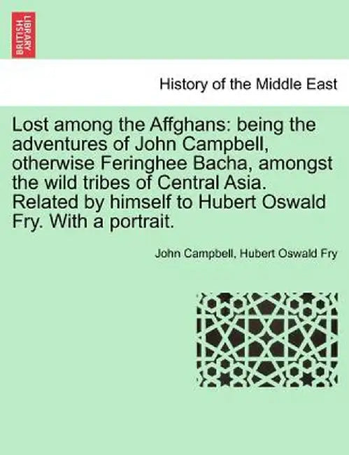 Lost Among the Affghans: Being the Adventures of John Campbell, Otherwise Feringhee Bacha, Amongst the Wild Tribes of Central Asia. Related by by John Campbell