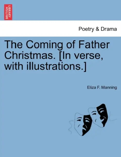 The Coming of Father Christmas. [In Verse, with Illustrations.] by Eliza F. Manning
