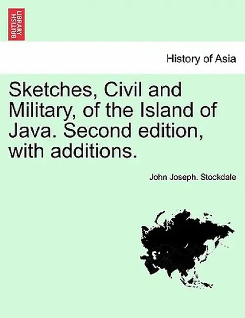 Sketches, Civil and Military, of the Island of Java. Second Edition, with Additions. by John Joseph Stockdale