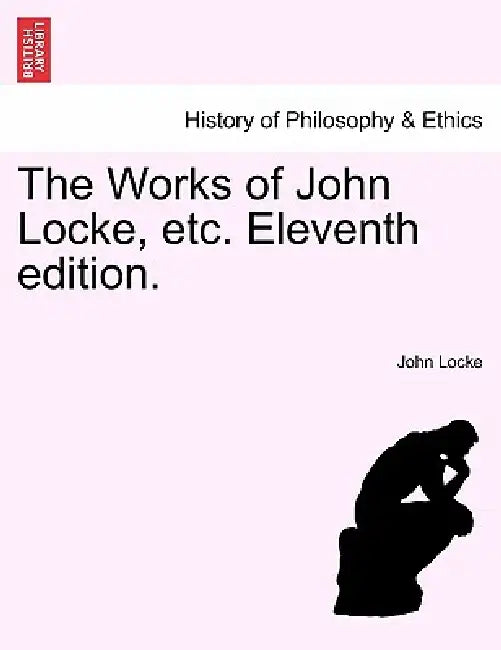 The Works of John Locke, Etc. Vol. VII, Eleventh Edition. by John Locke