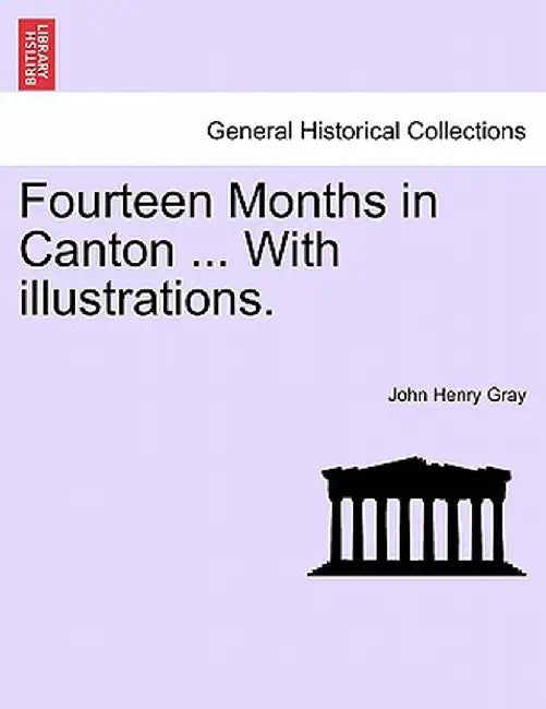 Fourteen Months in Canton ... with Illustrations. by John Henry Gray