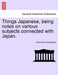 Things Japanese, Being Notes on Various Subjects Connected with Japan. Third Edition Revised. by Basil Hall Chamberlain