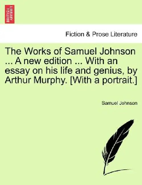 The Works of Samuel Johnson ... A new edition ... With an essay on his life and genius, by Arthur Murphy. [With a portrait.] by Samuel Johnson