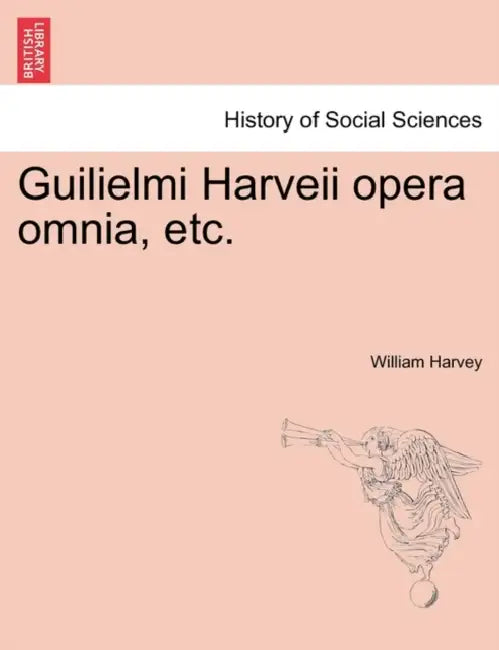 Guilielmi Harveii opera omnia, etc. by William Harvey