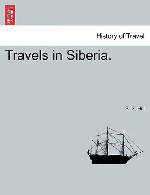 Travels in Siberia. by S. S. Hill