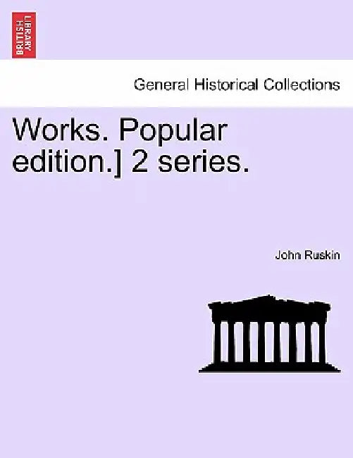 Works. Popular edition.] 2 series. by John Ruskin