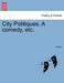 City Politiques. a Comedy, Etc. by Crown