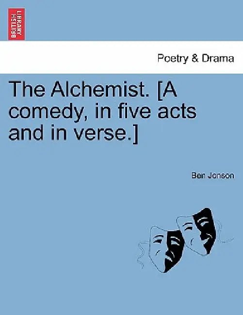 The Alchemist. [A Comedy, in Five Acts and in Verse.] by Ben Jonson