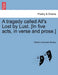 A Tragedy Called All's Lost by Lust. [In Five Acts, in Verse and Prose.] by William Dramatist Rowley