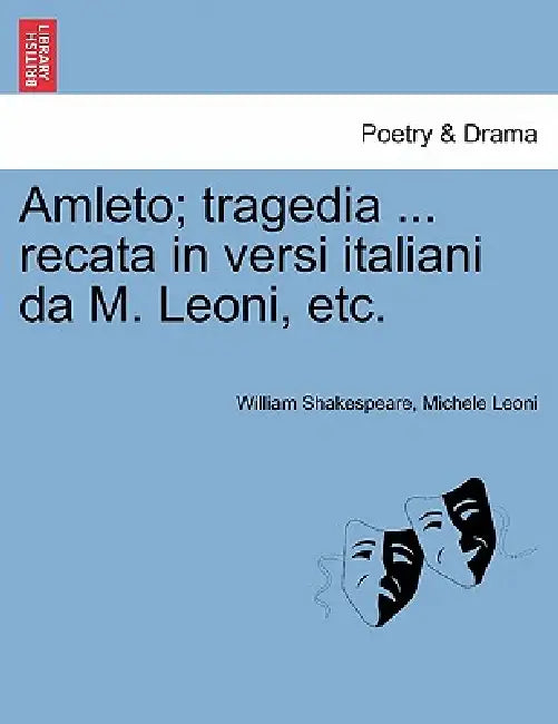 Amleto; Tragedia ... Recata in Versi Italiani Da M. Leoni, Etc. by William Shakespeare, Michele Leoni