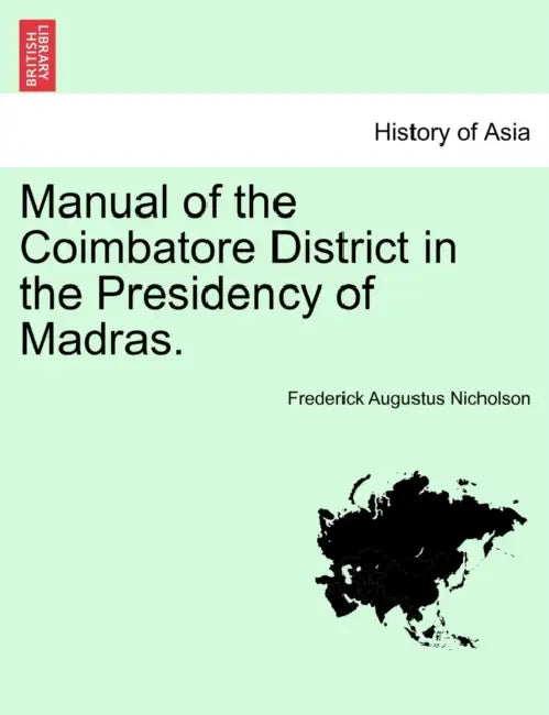 Manual of the Coimbatore District in the Presidency of Madras. by Frederick Augustus Nicholson