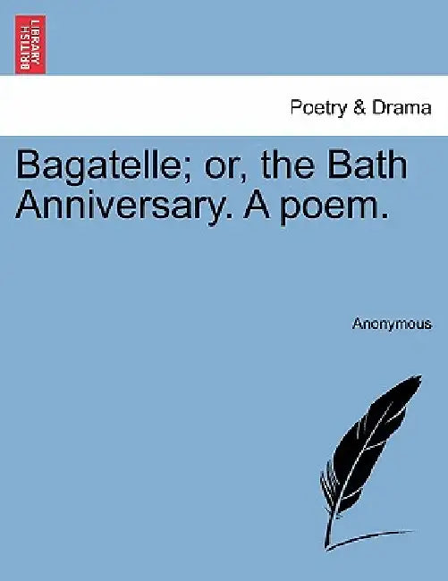 Bagatelle; Or, the Bath Anniversary. a Poem. by Anonymous