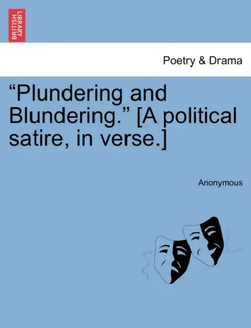Plundering and Blundering. [A Political Satire, in Verse.] by Anonymous