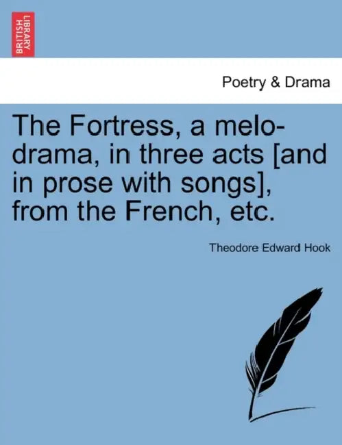 The Fortress, a Melo-Drama, in Three Acts [And in Prose with Songs], from the French, Etc. by Theodore Edward Hook