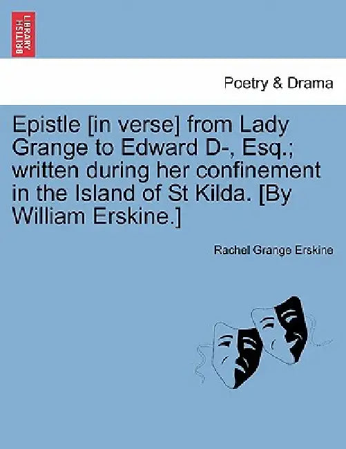 Epistle [In Verse] from Lady Grange to Edward D-, Esq.; Written During Her Confinement in the Island of St Kilda. [By William Erskine.] by Rachel Grange Erskine