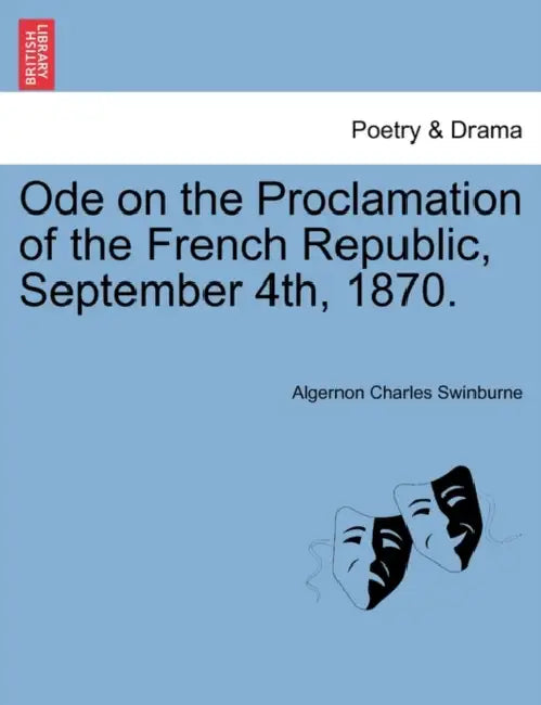 Ode on the Proclamation of the French Republic, September 4th, 1870. by Algernon Charles Swinburne