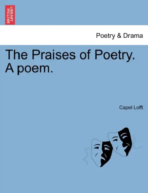 The Praises of Poetry. a Poem. by Capel Lofft
