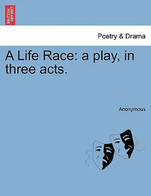 A Life Race: A Play, in Three Acts. by Anonymous