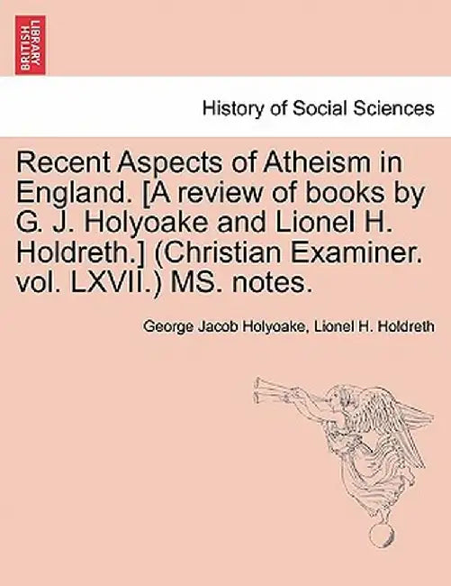 Recent Aspects of Atheism in England. [A Review of Books by G. J. Holyoake and Lionel H. Holdreth.] (Christian Examiner. Vol. LXVII.) Ms. Notes. by George Jacob Holyoake