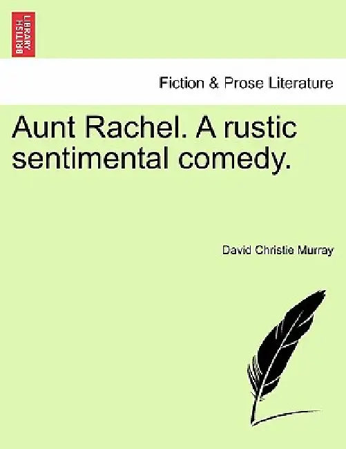 Aunt Rachel. a Rustic Sentimental Comedy, Vol. I by David Christie Murray