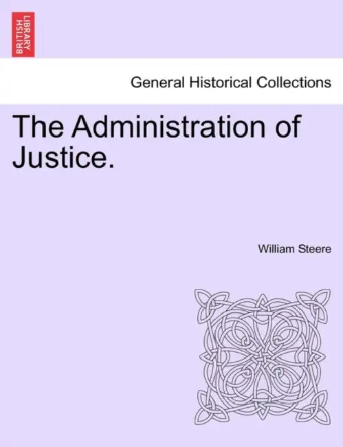 The Administration of Justice. by William Steere