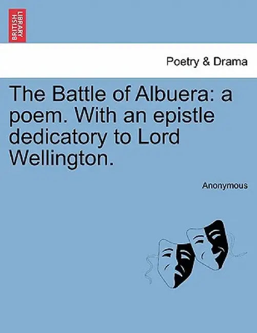 The Battle of Albuera: A Poem. with an Epistle Dedicatory to Lord Wellington. by Anonymous