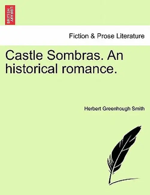 Castle Sombras. an Historical Romance. by Herbert Greenhough Smith