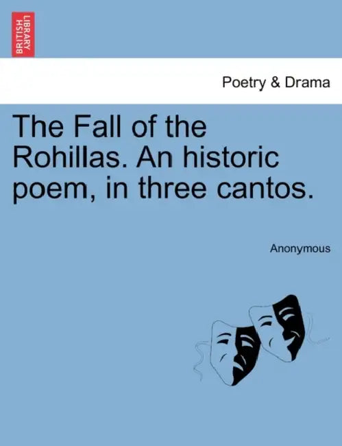 The Fall of the Rohillas. an Historic Poem, in Three Cantos. by Anonymous