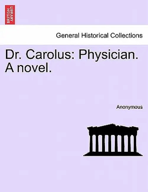 Dr. Carolus: Physician. a Novel. by Anonymous