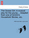 The Goose Girl. a Musical Play for the Young ... Adapted from One of Grimm's Household Stories, Etc. by Alfred Scott Gatty, Jacob Ludwig Carl Grimm