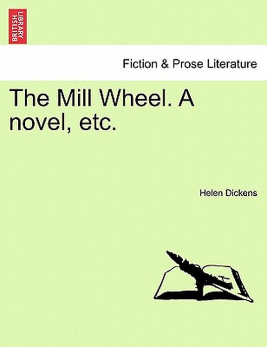 The Mill Wheel. a Novel, Etc. by Helen Dickens