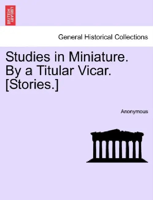 Studies in Miniature. by a Titular Vicar. [Stories.] by Anonymous