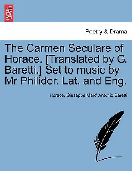 The Carmen Seculare of Horace. [Translated by G. Baretti.] Set to Music by MR Philidor. Lat. and Eng. by Horace, Giuseppe Marc Baretti