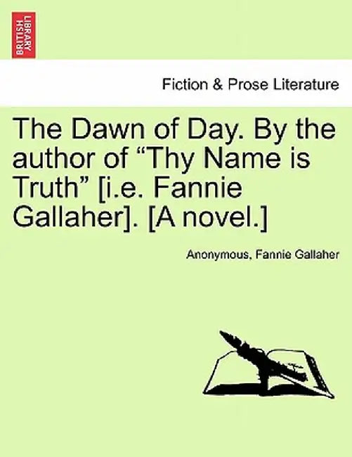 The Dawn of Day. by the Author of "Thy Name Is Truth" [I.E. Fannie Gallaher]. [A Novel.] by Anonymous