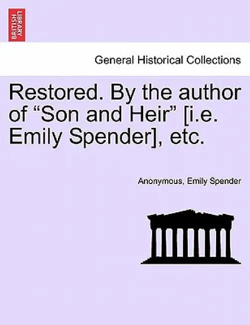 Restored. by the Author of "Son and Heir" [I.E. Emily Spender], Etc. by Anonymous