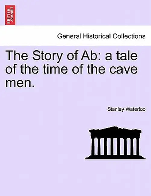 The Story of AB: A Tale of the Time of the Cave Men. by Stanley Waterloo