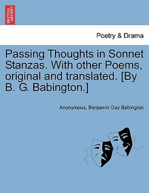 Passing Thoughts in Sonnet Stanzas. with Other Poems, Original and Translated. [By B. G. Babington.] by Anonymous