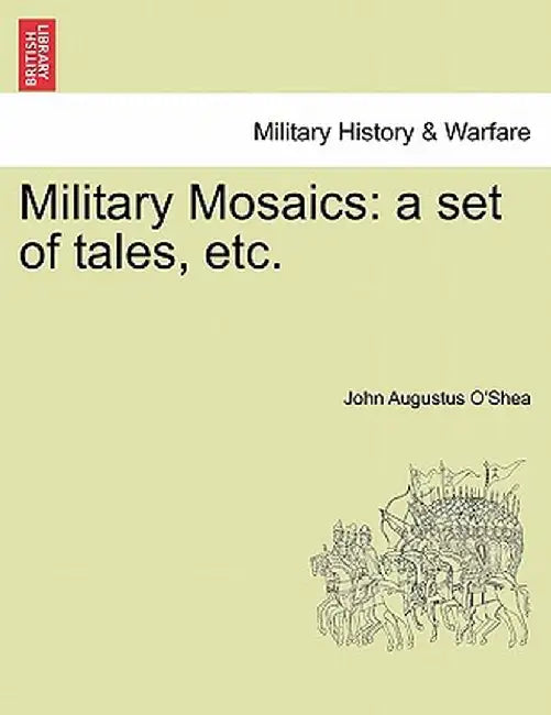 Military Mosaics: A Set of Tales, Etc. by John Augustus O'Shea