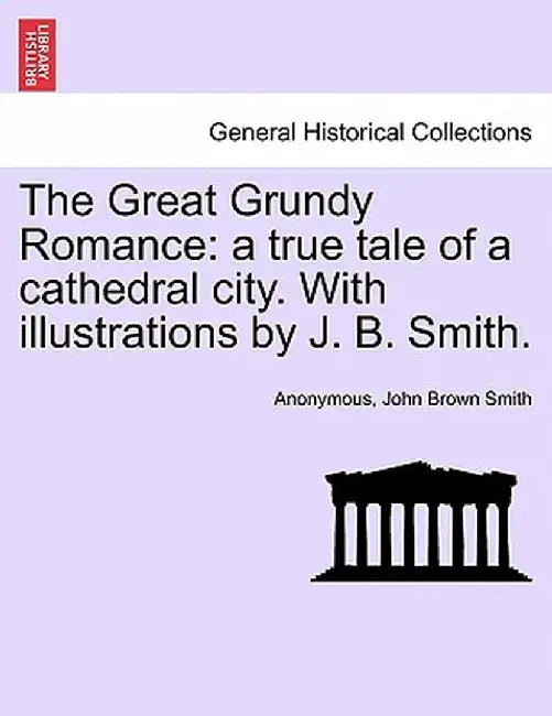 The Great Grundy Romance: A True Tale of a Cathedral City. with Illustrations by J. B. Smith. by Anonymous