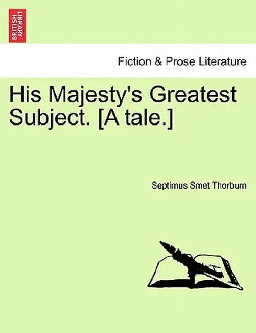 His Majesty's Greatest Subject. [A Tale.] by Septimus Smet Thorburn