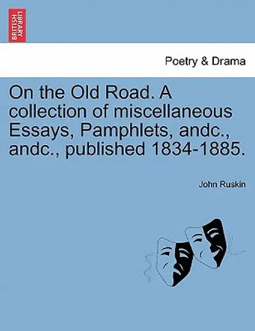 On the Old Road. a Collection of Miscellaneous Essays, Pamphlets, Andc., Andc., Published 1834-1885. by John Ruskin