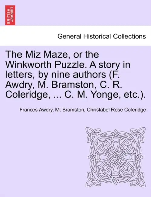 The Miz Maze, or the Winkworth Puzzle. a Story in Letters, by Nine Authors (F. Awdry, M. Bramston, C. R. Coleridge, ... C. M. Yonge, Etc.). by Frances Awdry, M. Bramston, Christabel Rose Coleridge
