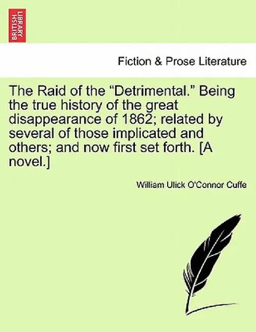 The Raid of the "Detrimental." Being the True History of the Great Disappearance of 1862; Related by Several of Those Implicated and Others; And Now F by William Ulick O. Cuffe
