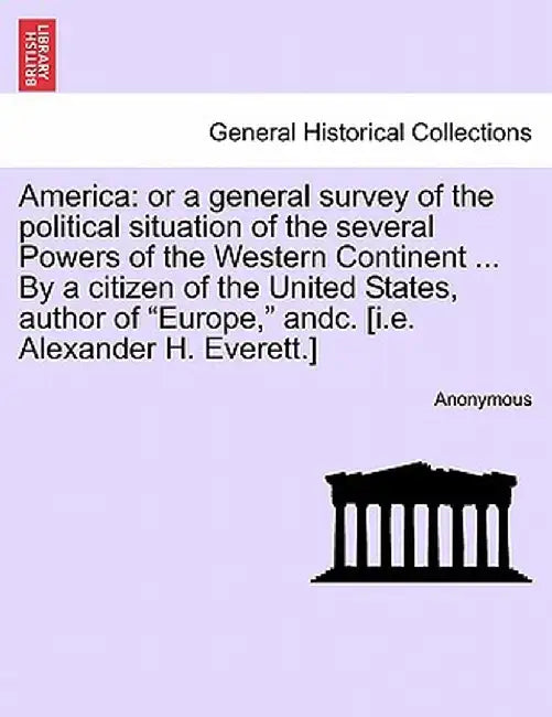 America: Or a General Survey of the Political Situation of the Several Powers of the Western Continent ... by a Citizen of the by Anonymous