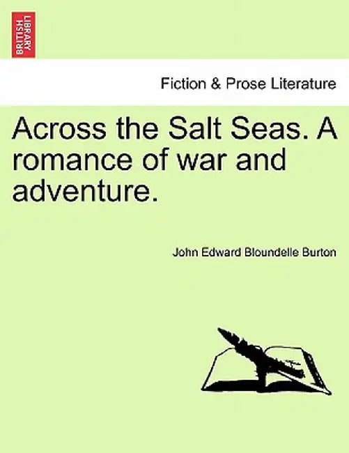 Across the Salt Seas. a Romance of War and Adventure. by John Edward Bloundelle Burton