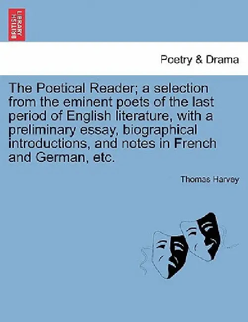 The Poetical Reader; a selection from the eminent poets of the last period of English literature, with a preliminary essay, biographical introductions by Thomas Harvey