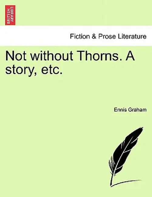 Not Without Thorns. a Story, Etc. by Ennis Graham
