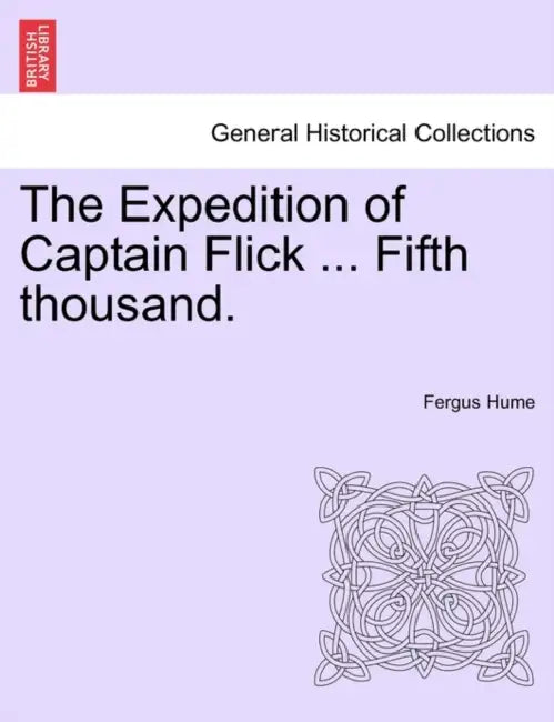 The Expedition of Captain Flick ... Fifth Thousand. by Fergus Hume