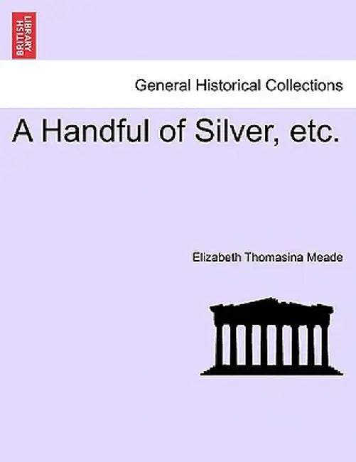 A Handful of Silver, Etc. by Elizabeth Thomasina Meade