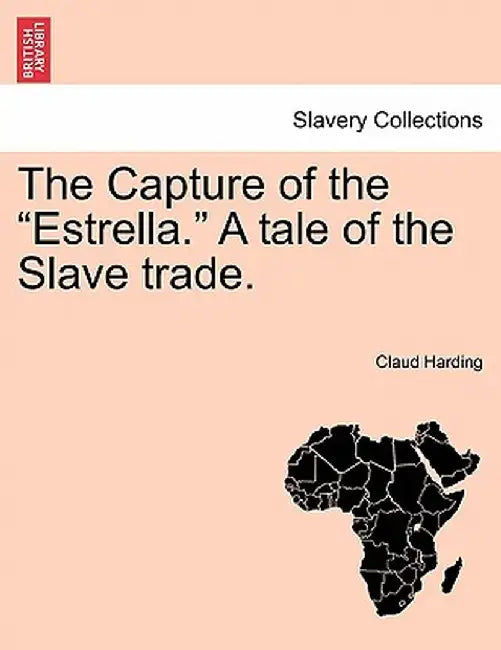 The Capture of the "Estrella." a Tale of the Slave Trade. by Claud Harding